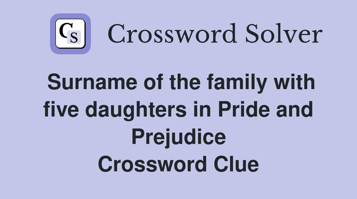 Surname of the family with five daughters in Pride and Prejudice Crossword Clue