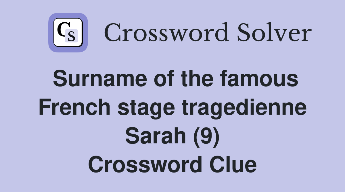 Surname of the famous French stage tragedienne Sarah (9) Crossword Clue