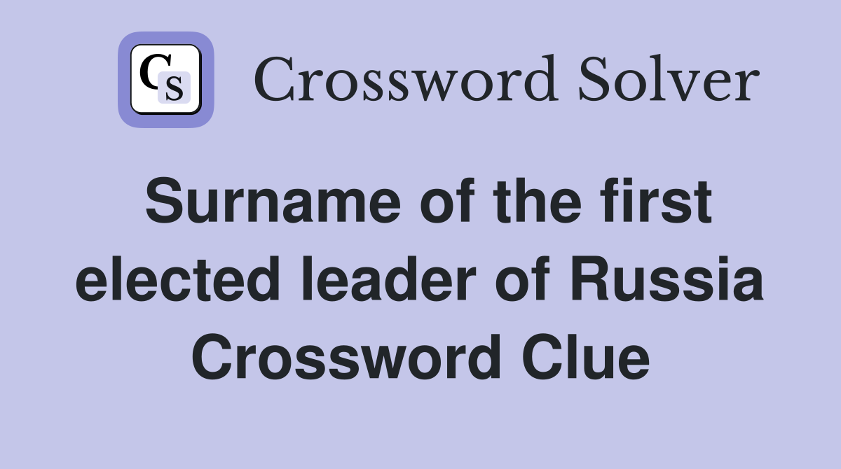 Surname of the first elected leader of Russia Crossword Clue