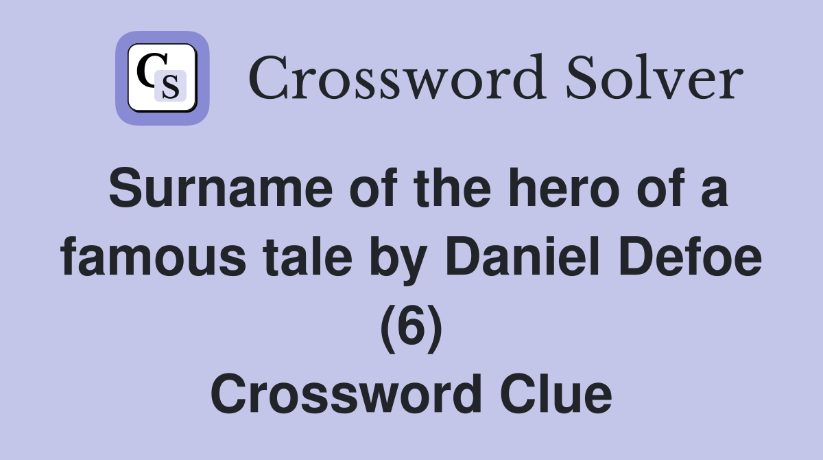 Surname of the hero of a famous tale by Daniel Defoe (6) Crossword Clue