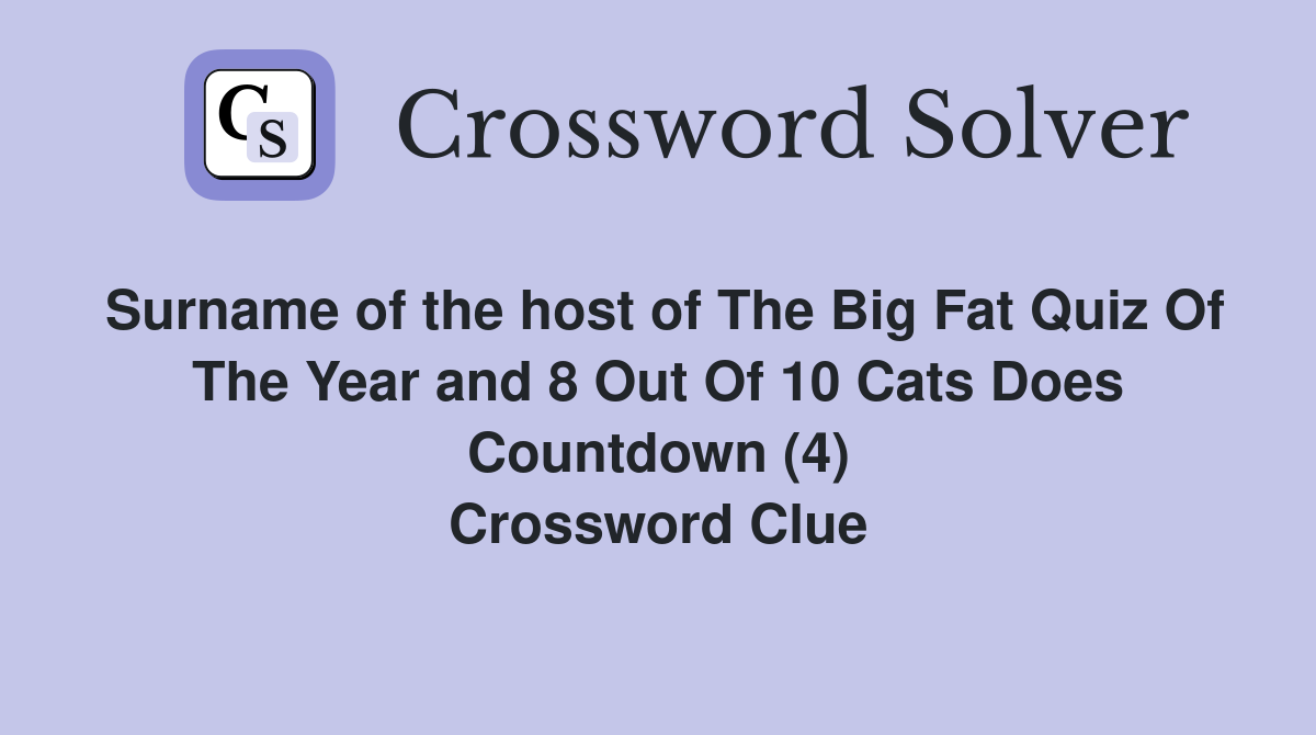 Surname of the host of The Big Fat Quiz Of The Year and 8 Out Of 10 Cats Does Countdown (4) Crossword Clue