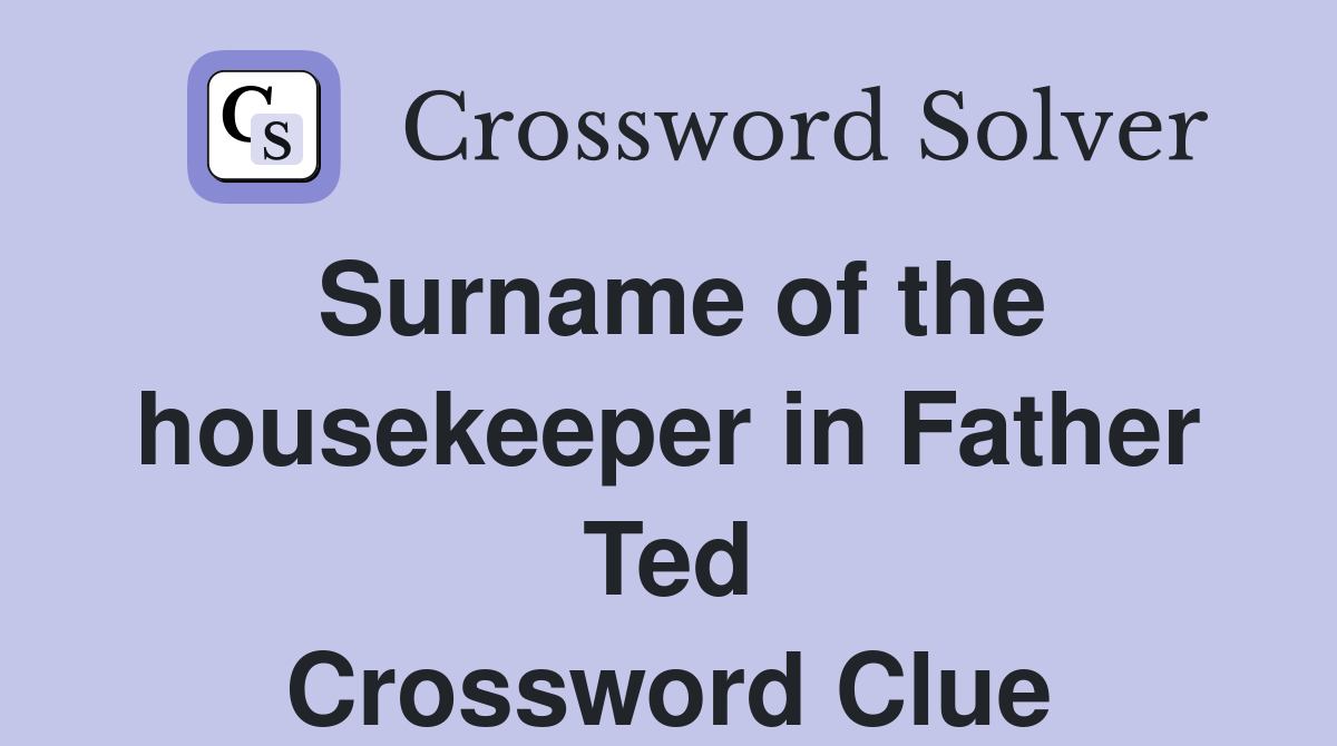 Surname of the housekeeper in Father Ted Crossword Clue