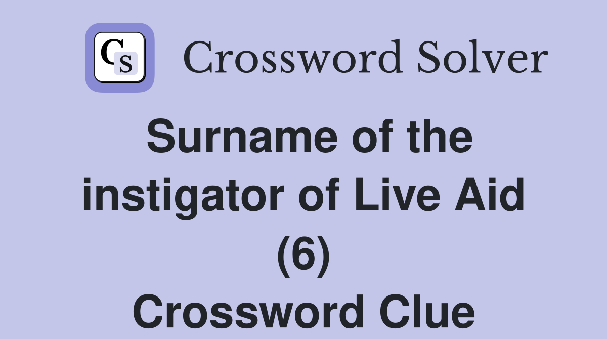 Surname of the instigator of Live Aid (6) Crossword Clue