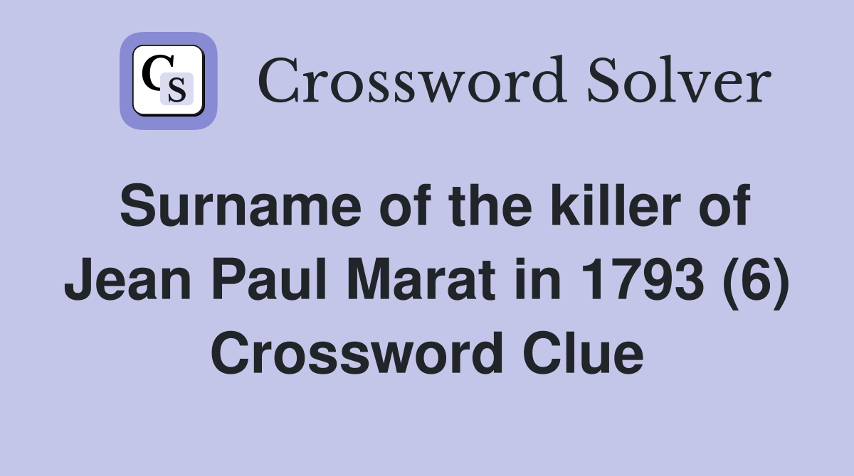 Surname of the killer of Jean Paul Marat in 1793 (6) Crossword Clue