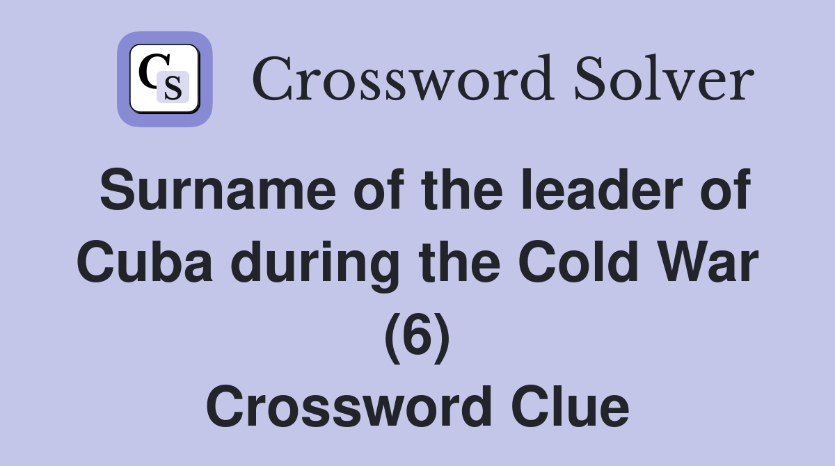 Surname of the leader of Cuba during the Cold War (6) Crossword Clue