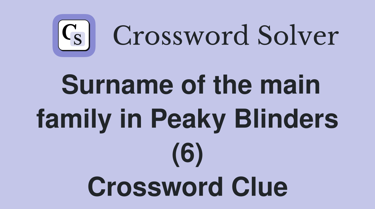 Surname of the main family in Peaky Blinders (6) Crossword Clue