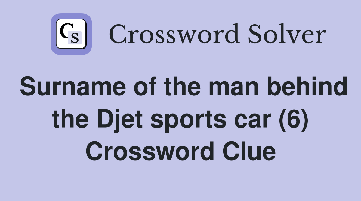 Surname of the man behind the Djet sports car (6) Crossword Clue