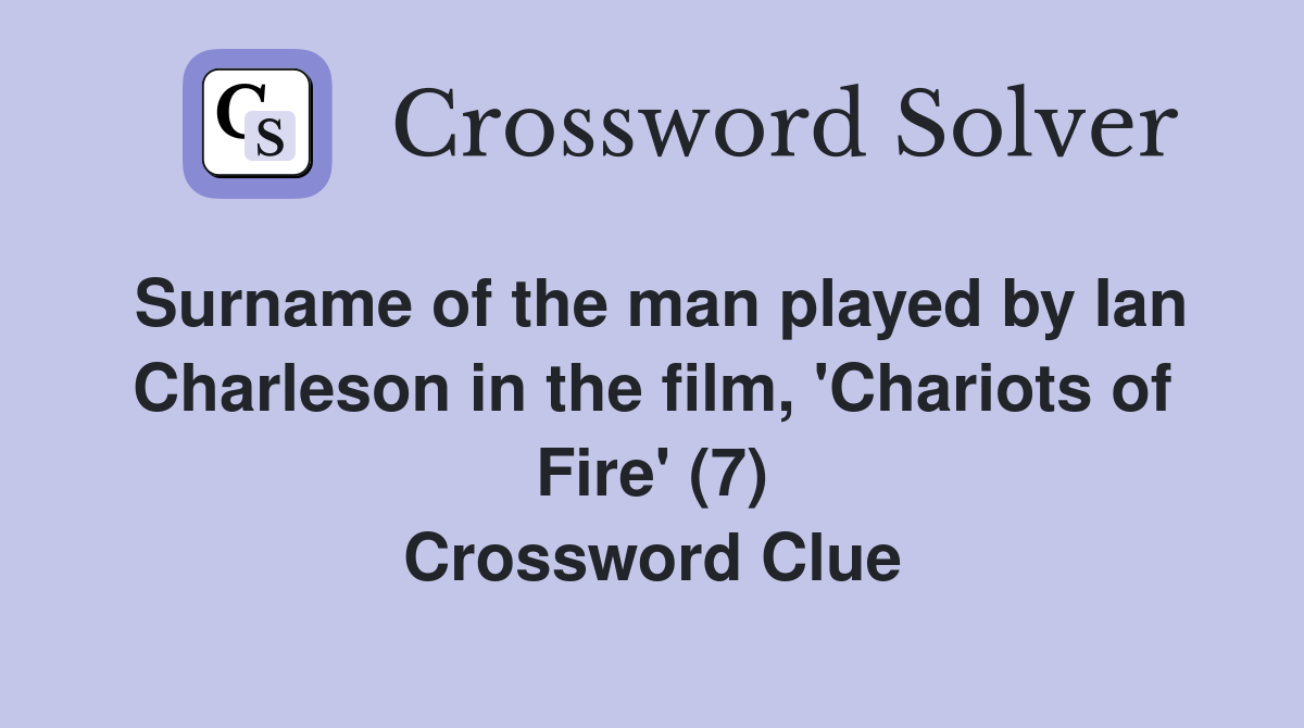 Surname of the man played by Ian Charleson in the film, 'Chariots of Fire' (7) Crossword Clue