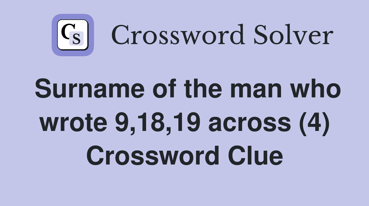 Surname of the man who wrote 9,18,19 across (4) Crossword Clue
