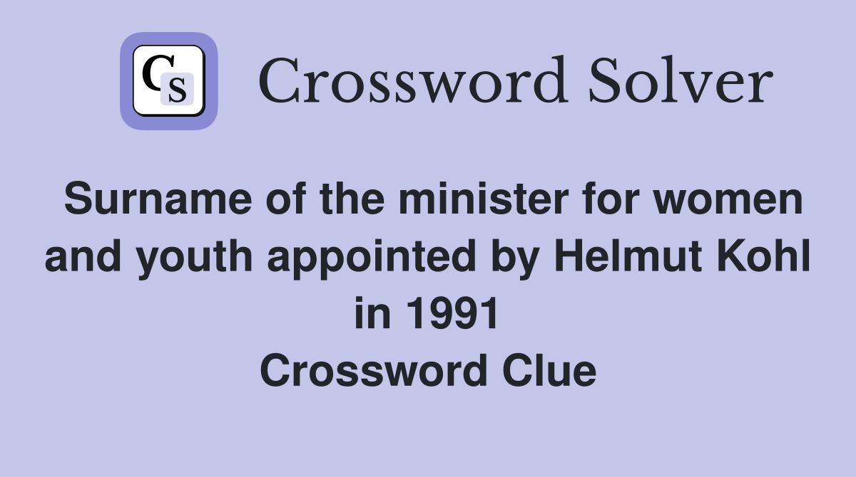 Surname of the minister for women and youth appointed by Helmut Kohl in 1991 Crossword Clue
