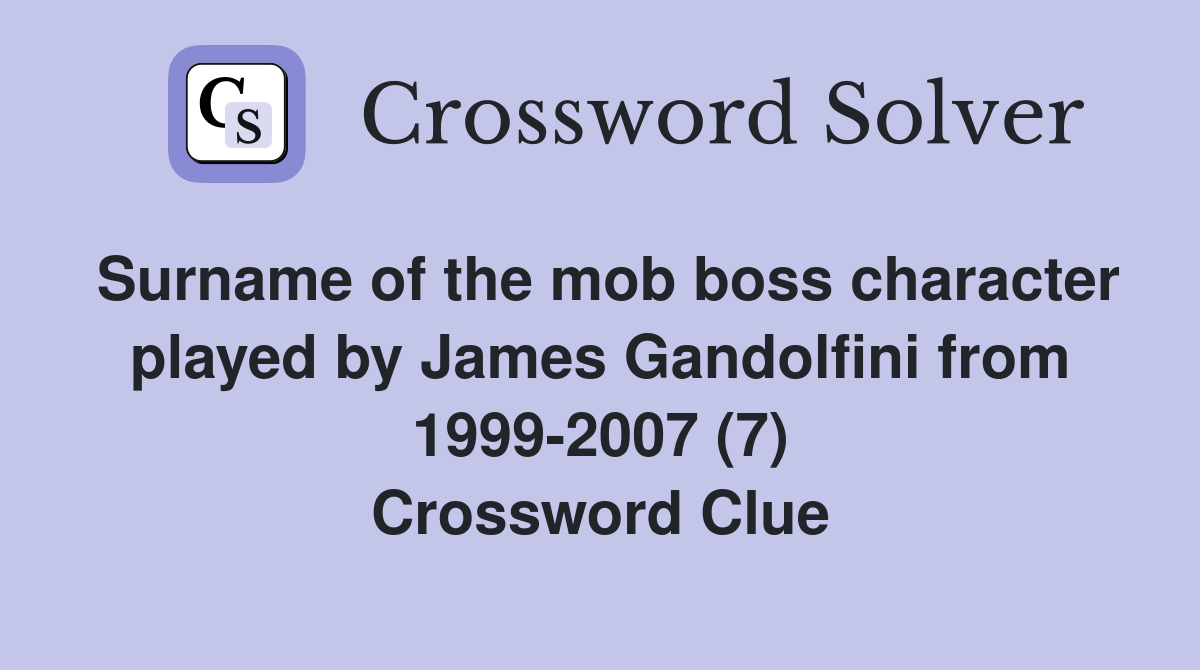 Surname of the mob boss character played by James Gandolfini from 1999-2007 (7) Crossword Clue