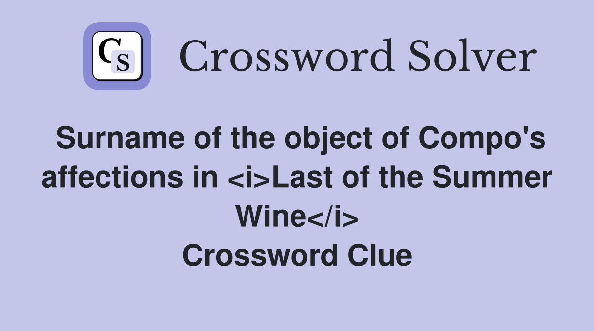 Surname of the object of Compo's affections in <i>Last of the Summer Wine</i> Crossword Clue