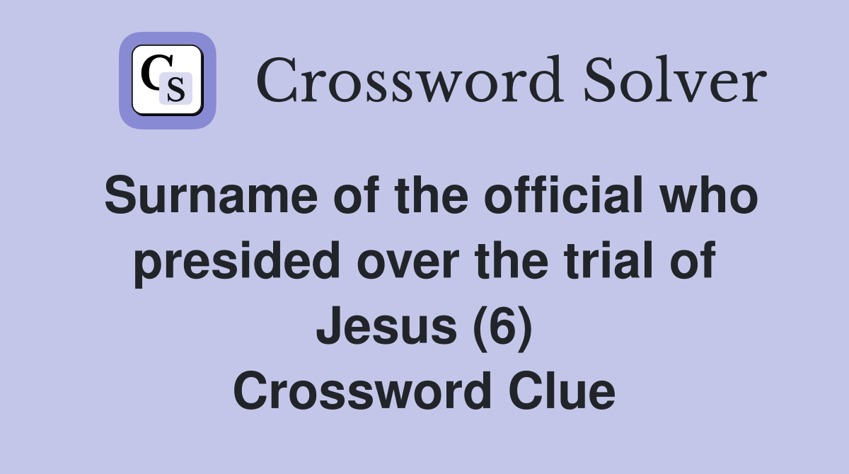 Surname of the official who presided over the trial of Jesus (6) Crossword Clue