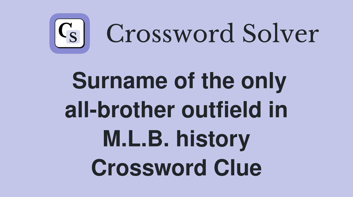 Surname of the only all-brother outfield in M.L.B. history Crossword Clue
