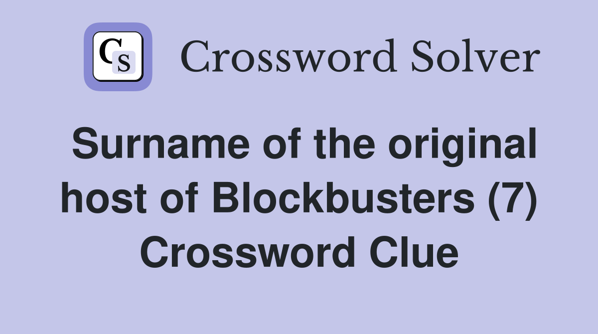 Surname of the original host of Blockbusters (7) Crossword Clue