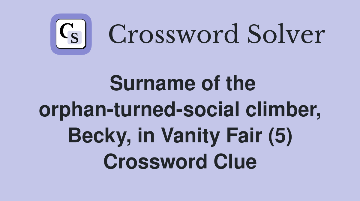 Surname of the orphan-turned-social climber, Becky, in Vanity Fair (5) Crossword Clue