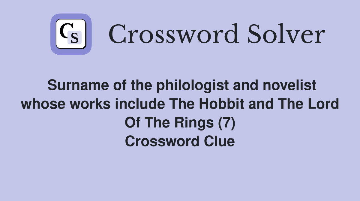 Surname of the philologist and novelist whose works include The Hobbit and The Lord Of The Rings (7) Crossword Clue