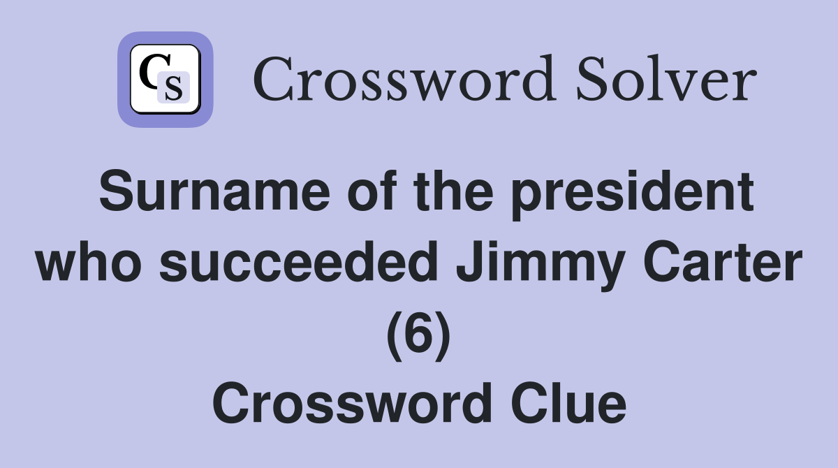 Surname of the president who succeeded Jimmy Carter (6) Crossword Clue