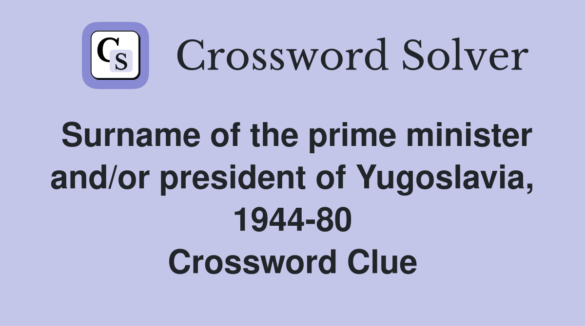 Surname of the prime minister and/or president of Yugoslavia, 1944-80 Crossword Clue