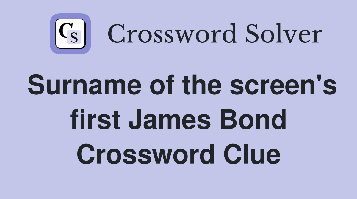 Surname of the screen's first James Bond Crossword Clue