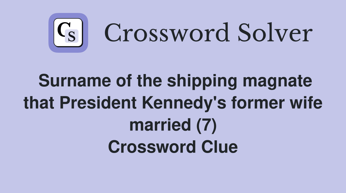 Surname of the shipping magnate that President Kennedy's former wife married (7) Crossword Clue