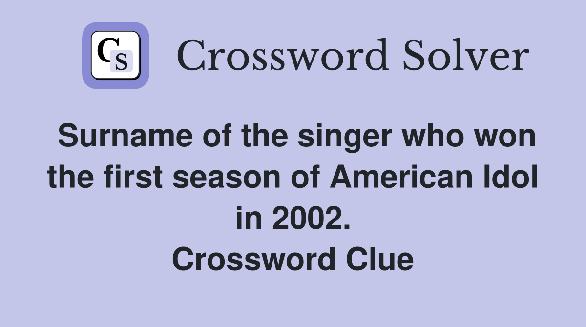 Surname of the singer who won the first season of American Idol in 2002. Crossword Clue
