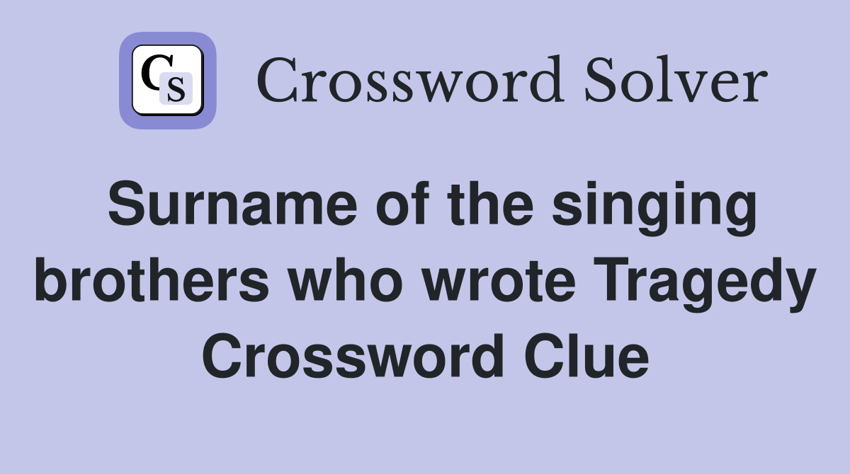 Surname of the singing brothers who wrote Tragedy Crossword Clue