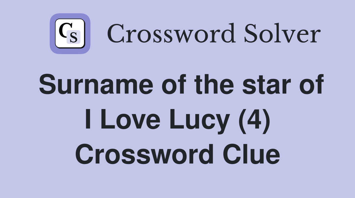 Surname of the star of I Love Lucy (4) Crossword Clue