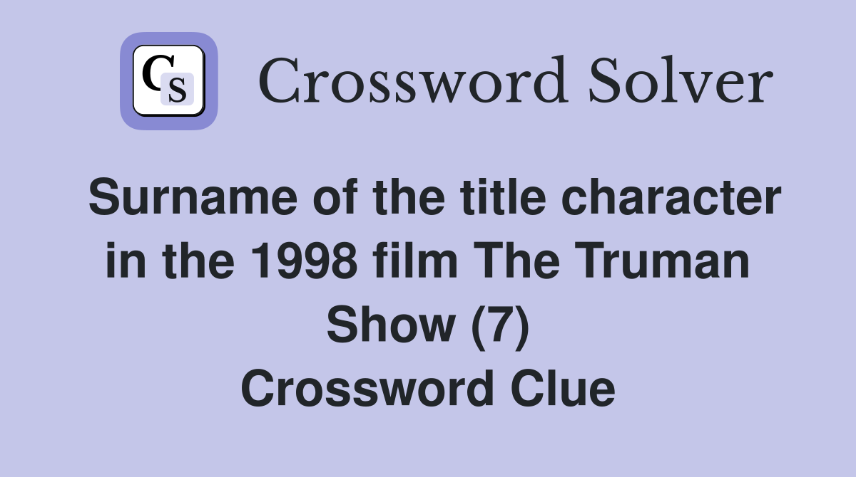 Surname of the title character in the 1998 film The Truman Show (7) Crossword Clue