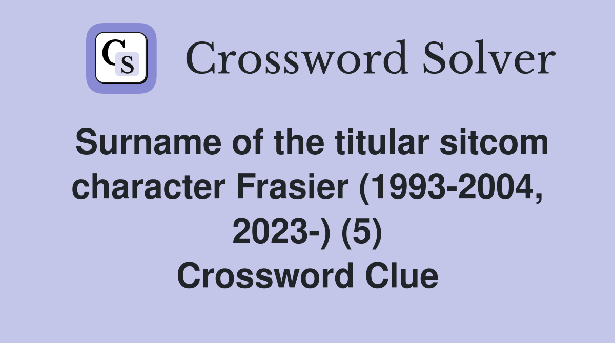 Surname of the titular sitcom character Frasier (1993-2004, 2023-) (5) Crossword Clue
