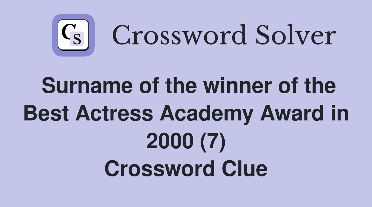 Surname of the winner of the Best Actress Academy Award in 2000 (7) Crossword Clue