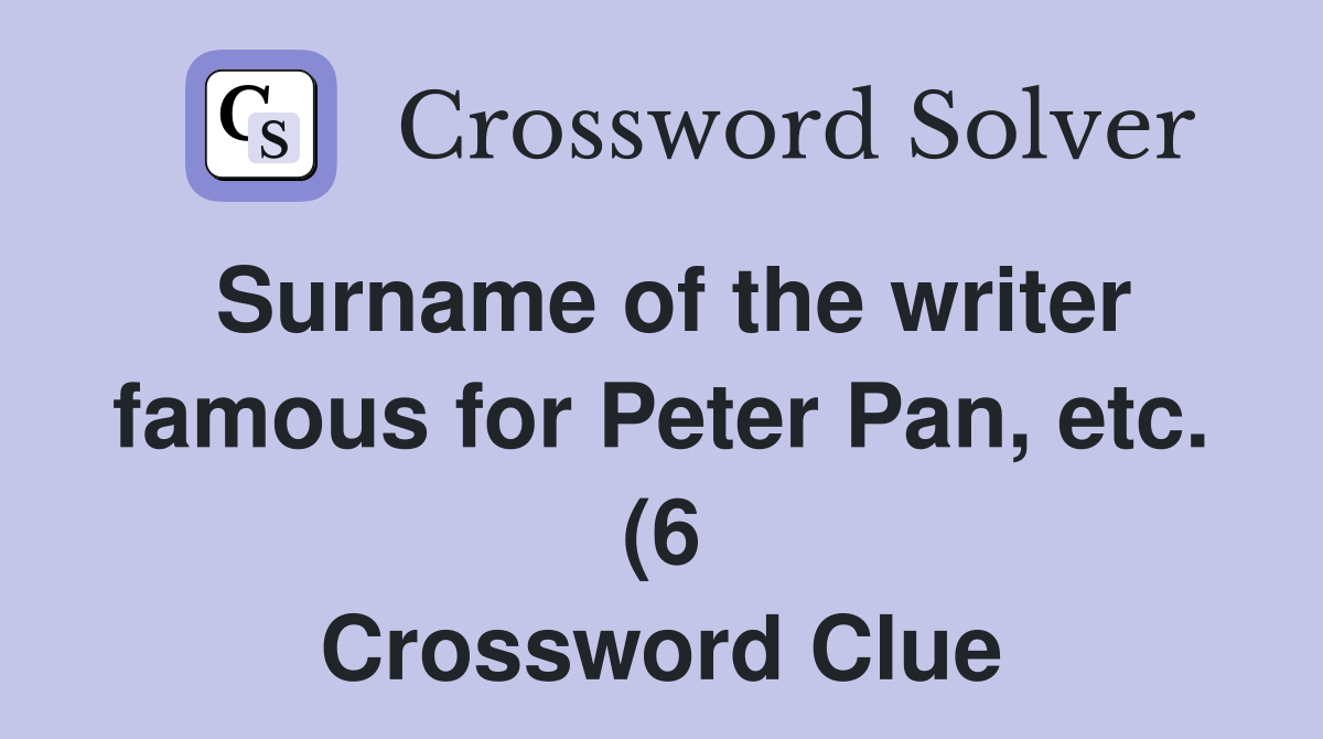 Surname of the writer famous for Peter Pan etc (6) Crossword Clue Surname of the writer famous for Peter Pan etc (6) Crossword Clue