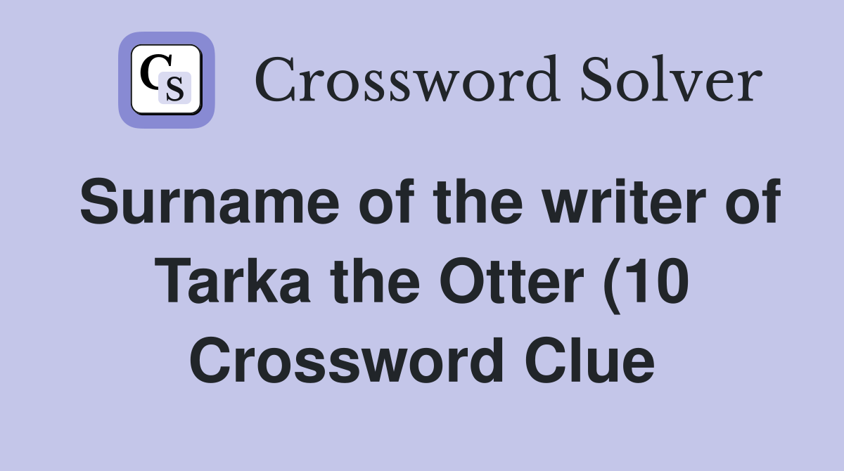 Surname of the writer of Tarka the Otter (10) Crossword Clue Answers Surname of the writer of Tarka the Otter (10) Crossword Clue Answers