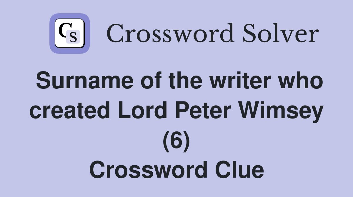 Surname of the writer who created Lord Peter Wimsey (6) Crossword Clue