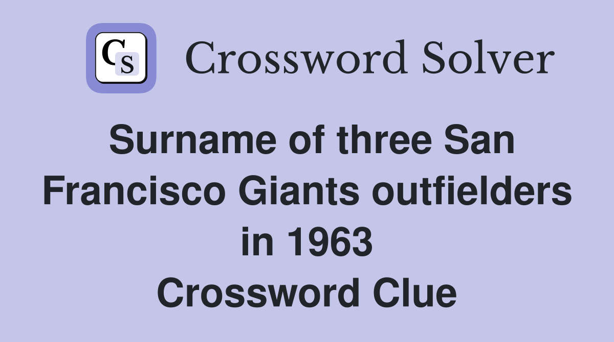 Surname of three San Francisco Giants outfielders in 1963 Crossword Clue