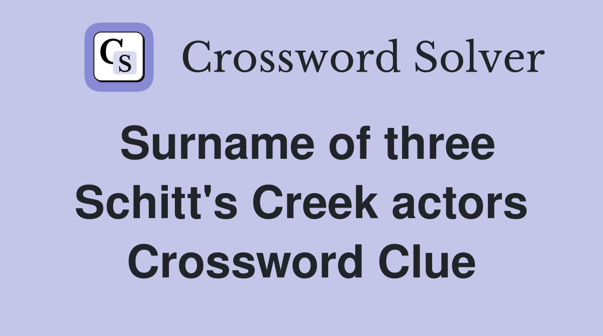 Surname of three Schitt's Creek actors Crossword Clue