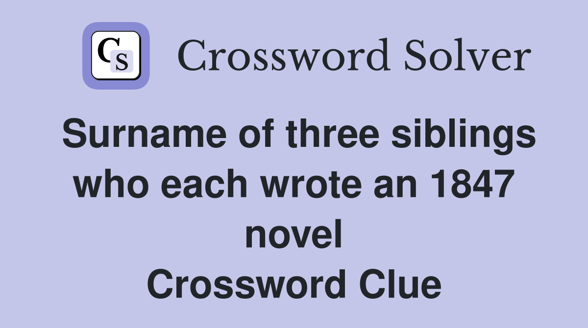Surname of three siblings who each wrote an 1847 novel Crossword Clue