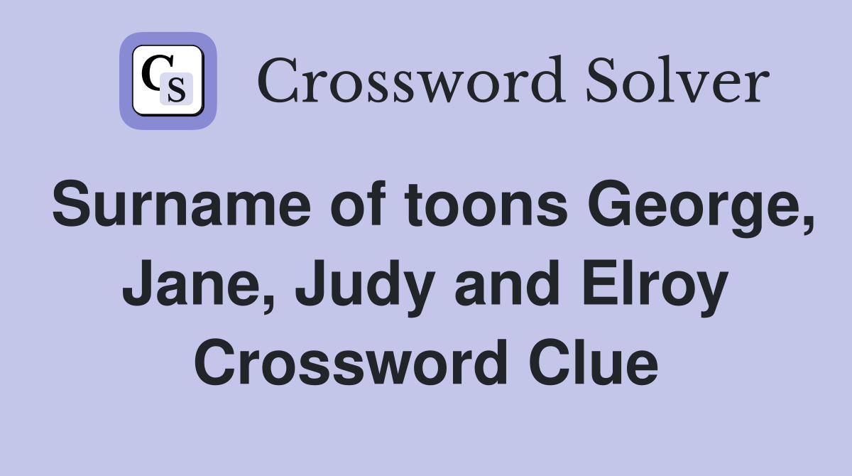 Surname of toons George, Jane, Judy and Elroy Crossword Clue