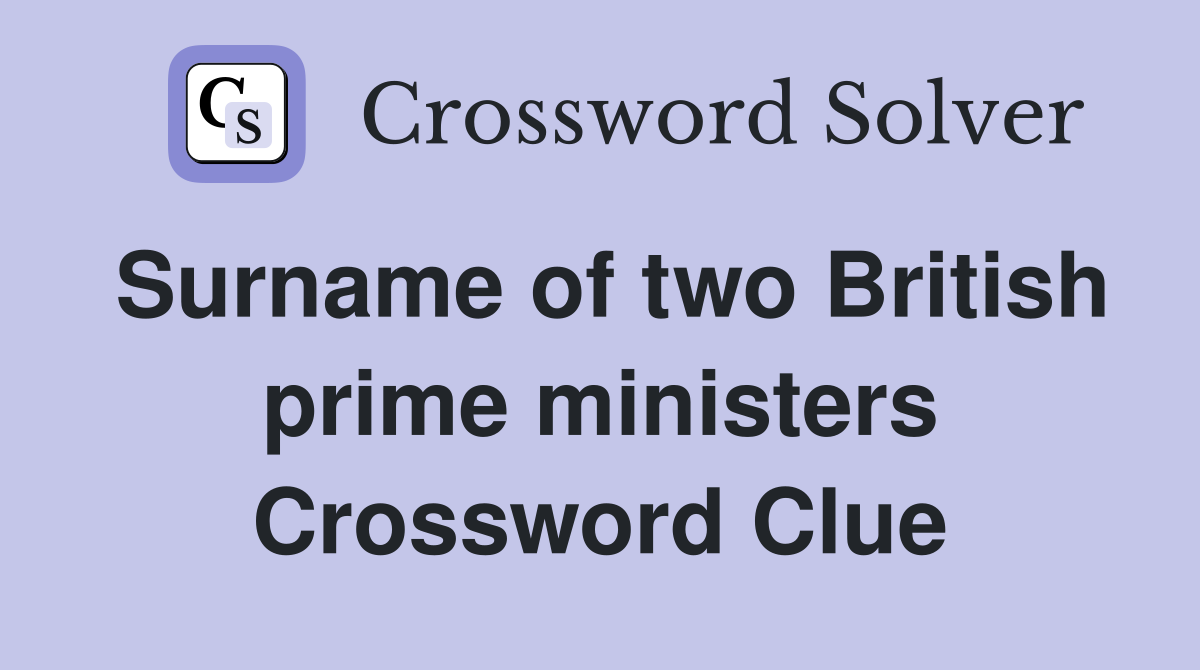 Surname of two British prime ministers Crossword Clue