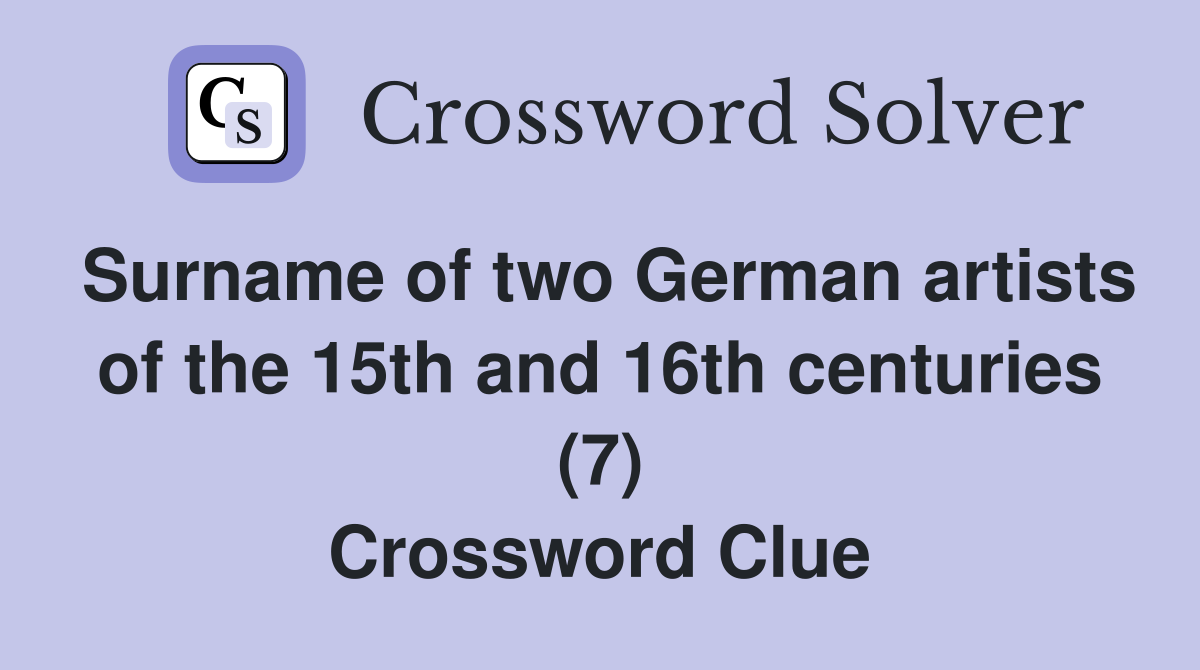 Surname of two German artists of the 15th and 16th centuries (7) Crossword Clue