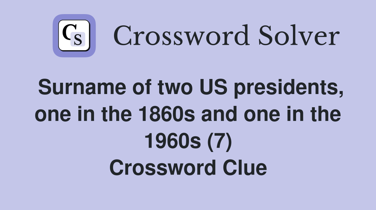 Surname of two US presidents, one in the 1860s and one in the 1960s (7) Crossword Clue