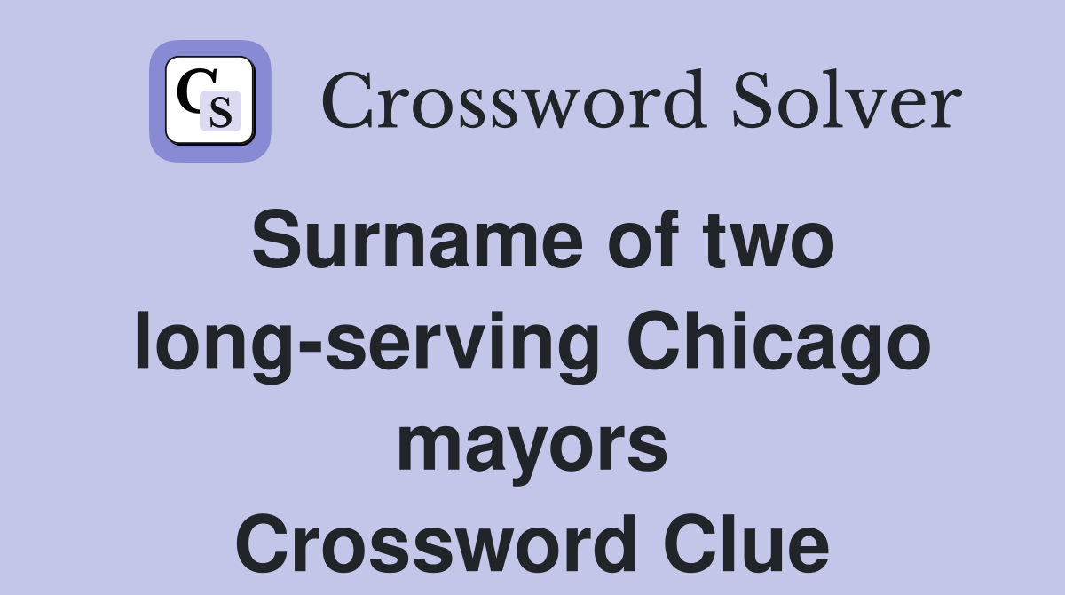 Surname of two long-serving Chicago mayors Crossword Clue