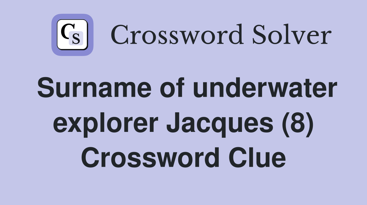Surname of underwater explorer Jacques (8) Crossword Clue