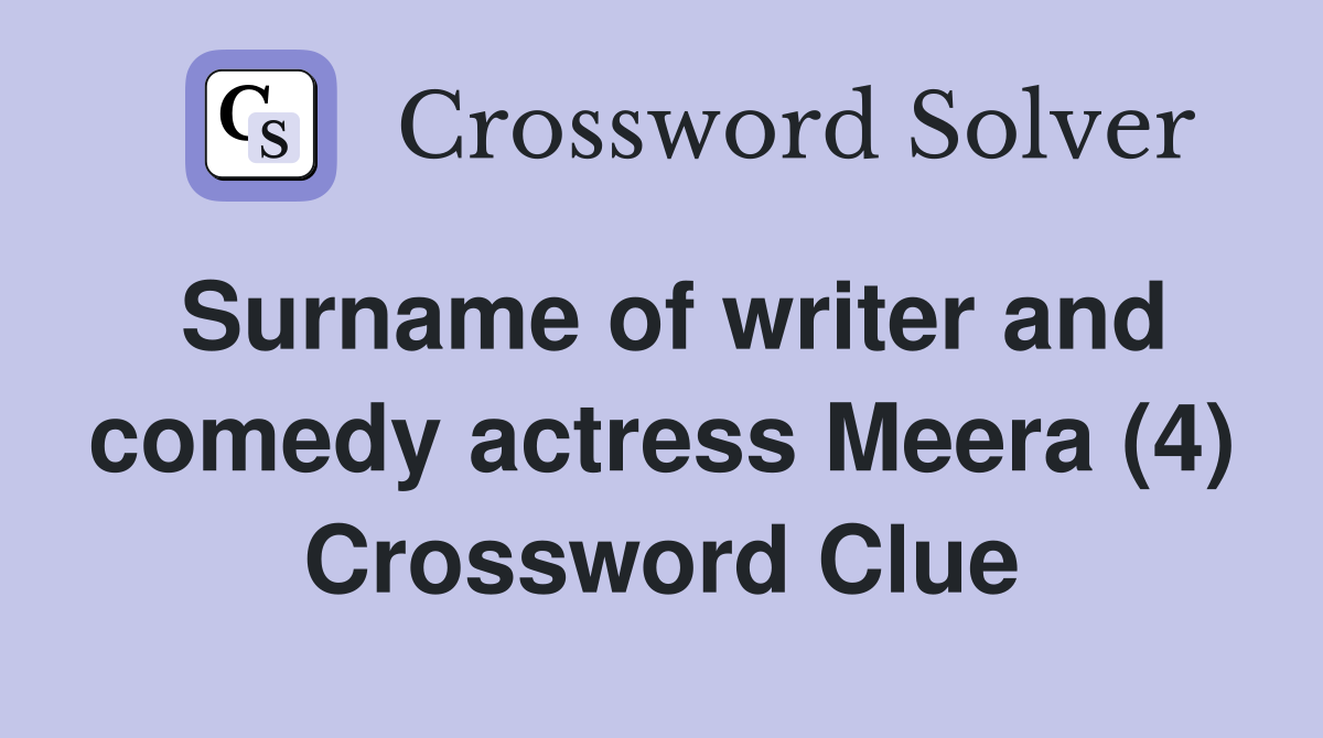 Surname of writer and comedy actress Meera (4) Crossword Clue