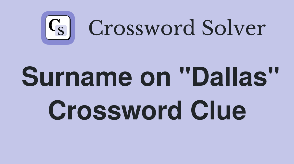 Surname on "Dallas" Crossword Clue