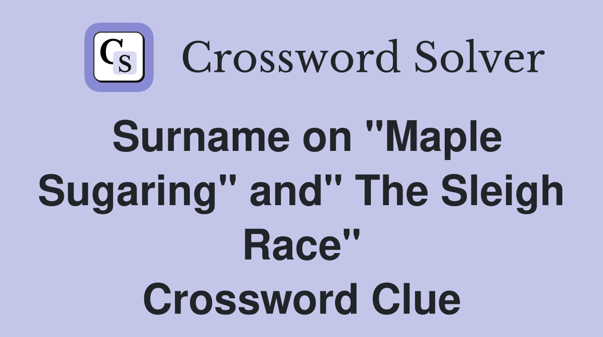 Surname on "Maple Sugaring" and" The Sleigh Race" Crossword Clue