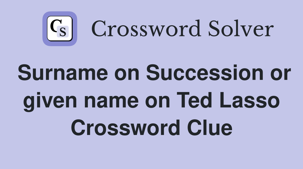 Surname on Succession or given name on Ted Lasso Crossword Clue