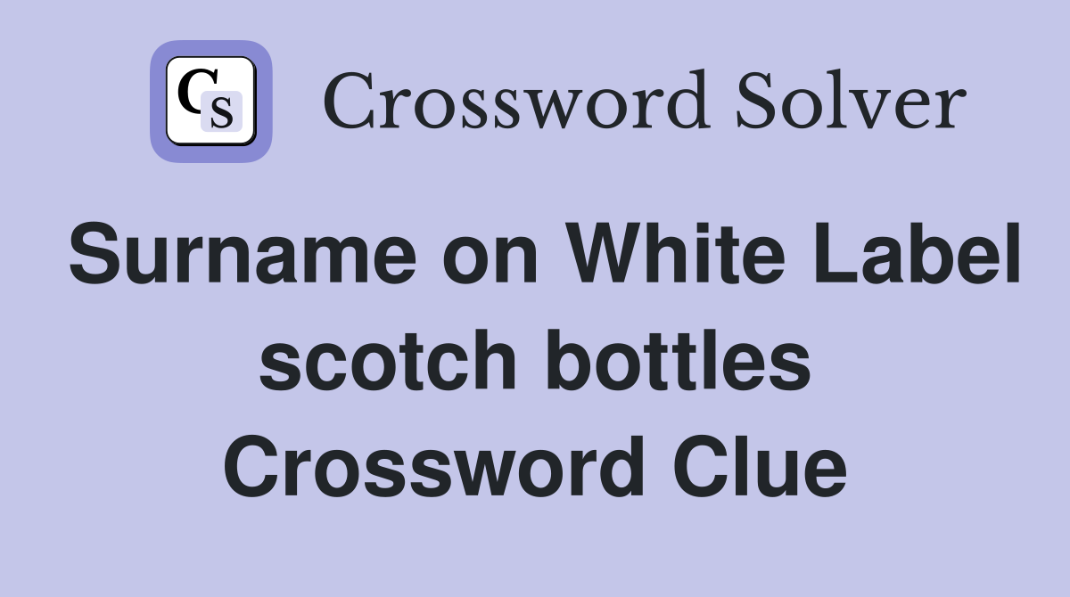 Surname on White Label scotch bottles Crossword Clue