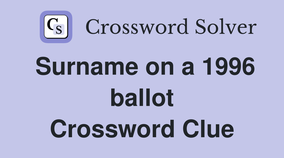 Surname on a 1996 ballot Crossword Clue