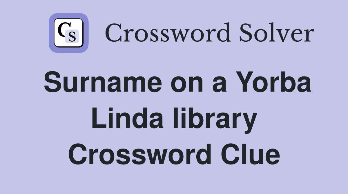 Surname on a Yorba Linda library Crossword Clue